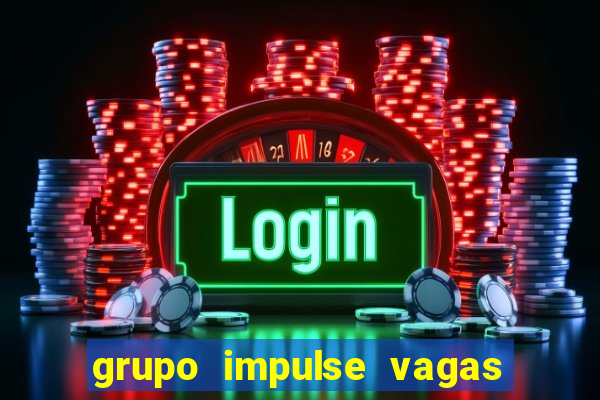 grupo impulse vagas home office